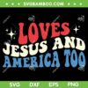 Loves Jesus And America Too American Flag SVG, American Independence Day 2023 SVG, July 4th DXF SVG PNG EPS Loves Jesus And America Too American Flag SVG, American Independence Day 2023 SVG, July 4th DXF SVG PNG EPS