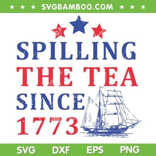 4th Of July Spilling The Tea Since 1773 SVG PNG, Happy 4th Of July SVG, Red White Bule DXF SVG PNG EPS