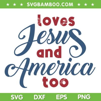 Loves Jesus And America Too SVG PNG, Love America 4th Of July SVG, Fourth Of July DXF SVG PNG EPS