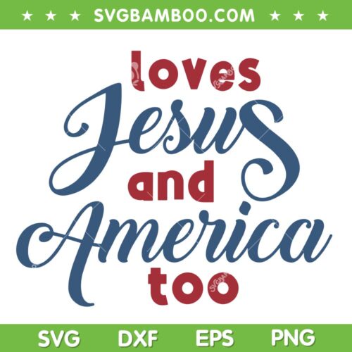Loves Jesus And America Too SVG PNG, Love America 4th Of July SVG, Fourth Of July DXF SVG PNG EPS