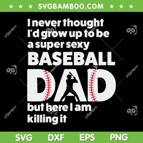 A Super Sexy Baseball Dad SVG PNG, But Here I Am Killing It SVG, Funny Fathers Day DXF SVG PNG EPS