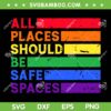 All Places Should Be Safe Spaces SVG PNG, Gay Pride Ally SVG, LGBTQ Month DXF SVG PNG EPS