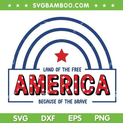 America Land Of The Free Because Of The Brave Rainbow SVG, 4th Of July America SVG, USA Patriotic DXF SVG PNG EPS