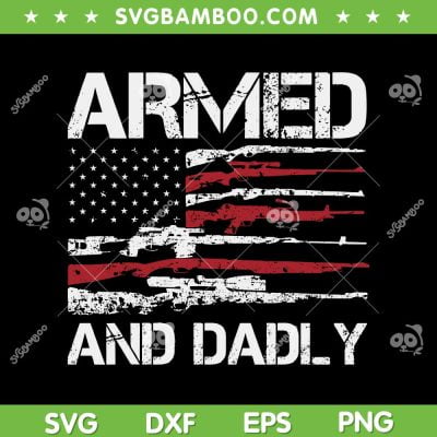 Armed And Dadly American Flag SVG PNG, Funny Deadly Father USA Flag SVG, Armed And Dadly DXF SVG PNG EPS Armed And Dadly American Flag SVG PNG, Funny Deadly Father USA Flag SVG, Armed And Dadly DXF SVG PNG EPS