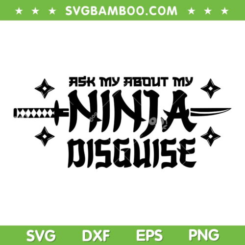 Ask Me About My Ninja Disguise SVG PNG, Karate Ninja SVG, Ninja Disguise DXF SVG PNG EPS
