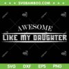 Awesome Like My Daughter SVG PNG, Funny Fathers Day SVG, Dad Gift DXF SVG PNG EPS Awesome Like My Daughter SVG PNG, Funny Fathers Day SVG, Dad Gift DXF SVG PNG EPS
