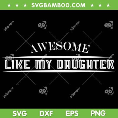 Awesome Like My Daughter SVG PNG, Funny Fathers Day SVG, Dad Gift DXF SVG PNG EPS Awesome Like My Daughter SVG PNG, Funny Fathers Day SVG, Dad Gift DXF SVG PNG EPS