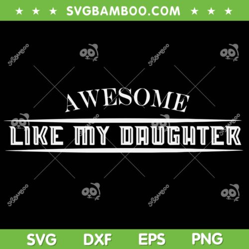 Awesome Like My Daughter SVG PNG, Funny Fathers Day SVG, Dad Gift DXF SVG PNG EPS