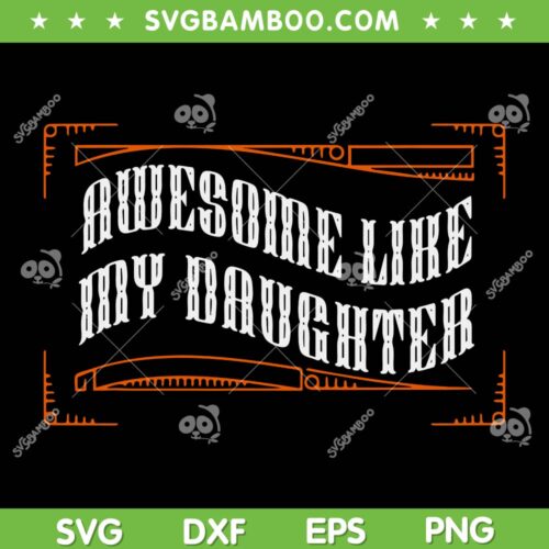 Awesome Like My Daughter SVG PNG, Funny Fathers Day SVG, Dad Gift DXF SVG PNG EPS