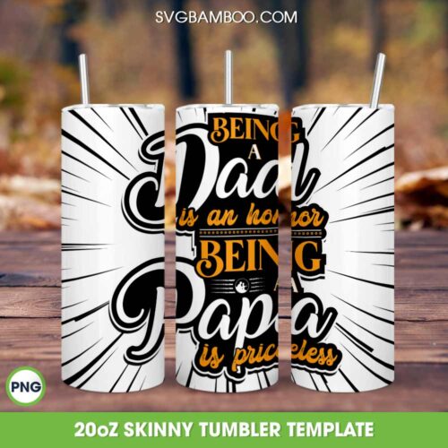 Being A Dad Is An Honor 20oz Skinny Tumbler Template PNG, Fathers Day Tumbler Wrap PNG, Priceless Papa Tumbler Template PNG