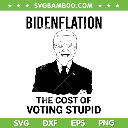 Biden Flation SVG PNG, Bidenflation The Cost Of Voting Stupid SVG, Anti Biden DXF SVG PNG EPS