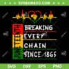 Breaking Every Chain Since 1865 SVG PNG, Juneteenth Since 1865 SVG, Black History DXF SVG PNG EPS Breaking Every Chain Since 1865 SVG PNG, Juneteenth Since 1865 SVG, Black History DXF SVG PNG EPS