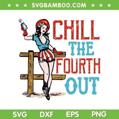 Chill The Fourth Out 4th Of July SVG PNG, Cowgirl Patriotic SVG, Independence Day DXF SVG PNG EPS