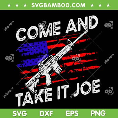 Come And Take It Joe Ar15 American SVG PNG, Gun Rights American Flag SVG, Gun Patriotic DXF SVG PNG EPS Come And Take It Joe Ar15 American SVG PNG, Gun Rights American Flag SVG, Gun Patriotic DXF SVG PNG EPS