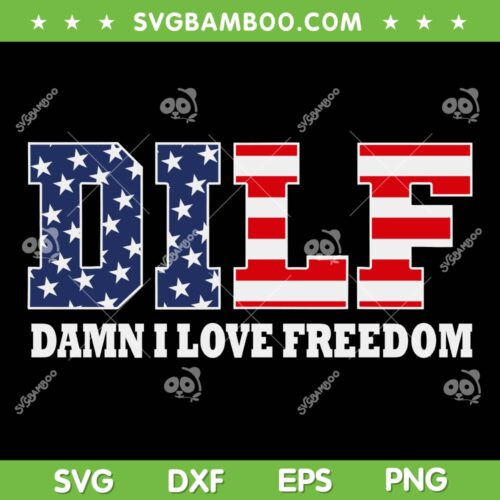 DILF Damn I Love Freedom SVG PNG, Funny Patriotic 4th Of July SVG, I Love Dilfs DXF SVG PNG EPS
