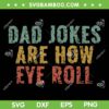 Dad Jokes Are How Eye Roll SVG PNG, Funny Dad Gift SVG, Happy Fathers Day DXF SVG PNG EPS