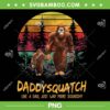 Daddy Squatch Like A Dad Just Way More Squatchy PNG, Retro Papa Squatch PNG, Bigfoot Lovers PNG Daddy Squatch Like A Dad Just Way More Squatchy PNG, Retro Papa Squatch PNG, Bigfoot Lovers PNG