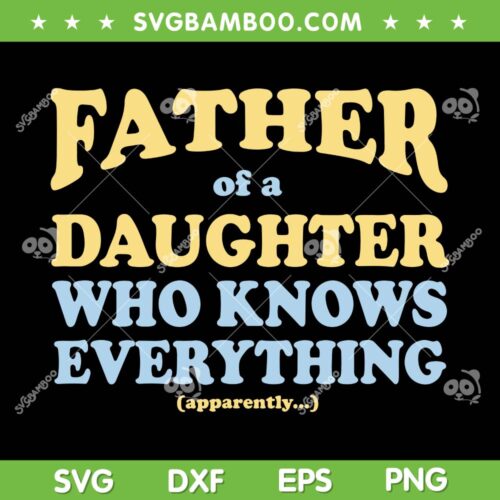 Father Of A Daughters Who Know Everything SVG, Fathers Day Gift SVG, Dad Quote DXF SVG PNG EPS