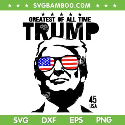 Donald Trump Greatest Of All Time Trump SVG, President Trump SVG, Funny Trump DXF SVG PNG EPS