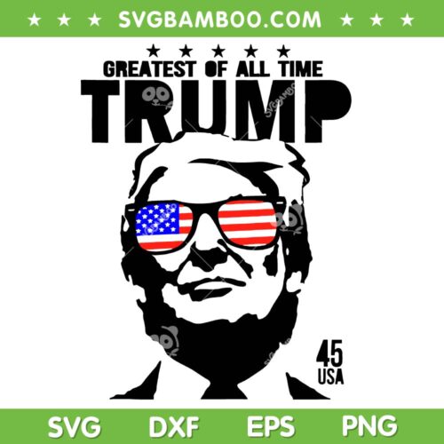 Donald Trump Greatest Of All Time Trump SVG, President Trump SVG, Funny Trump DXF SVG PNG EPS