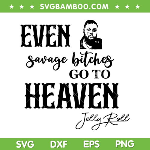 Even Savage Bitches Jelly Roll SVG PNG, Country Song Rock JRoll SVG, Savage Bitches DXF SVG PNG EPS