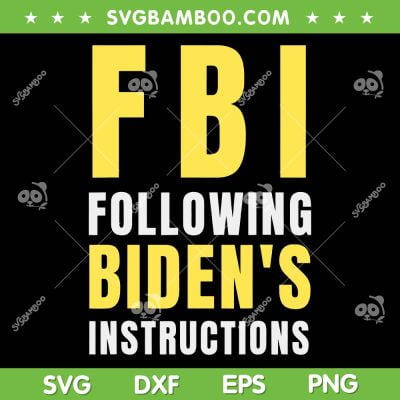 FBI Following Biden's Instructions SVG PNG, Funny Biden Quote SVG, Anti Joe Biden DXF SVG PNG EPS FBI Following Biden's Instructions SVG PNG, Funny Biden Quote SVG, Anti Joe Biden DXF SVG PNG EPS