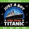 Just A Boy Who Loves Titanic SVG PNG, Titanic Vintage Cruise SVG, Ship Atlantic Ocean Voyage DXF SVG PNG EPS Just A Boy Who Loves Titanic SVG PNG, Titanic Vintage Cruise SVG, Ship Atlantic Ocean Voyage DXF SVG PNG EPS