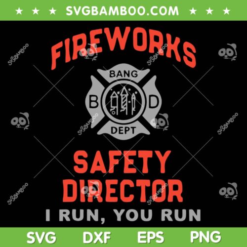 Fireworks Safety Director I Run You Run SVG, Funny 4th Of July SVG, Patriotic Fireworks DXF SVG PNG EPS