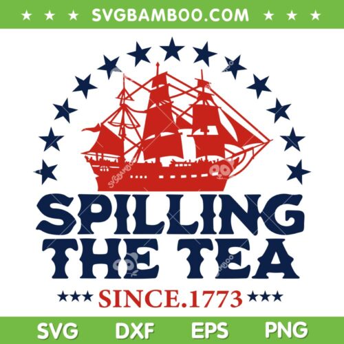 Spilling The Tea Since 1773 SVG PNG, Fourth Of July SVG, Funny 4th Of July DXF SVG PNG EPS