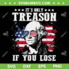 George It's Only Treason If You Lose SVG, 4th Of July George SVG, Funny July 4th DXF SVG PNG EPS