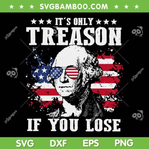 George It's Only Treason If You Lose SVG, 4th Of July George SVG, Funny July 4th DXF SVG PNG EPS