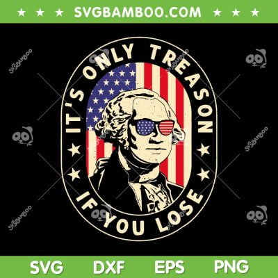 It's Only Treason If You Lose SVG PNG, George Washington 4th Of July SVG, George American Flag DXF SVG PNG EPS It's Only Treason If You Lose SVG PNG, George Washington 4th Of July SVG, George American Flag DXF SVG PNG EPS
