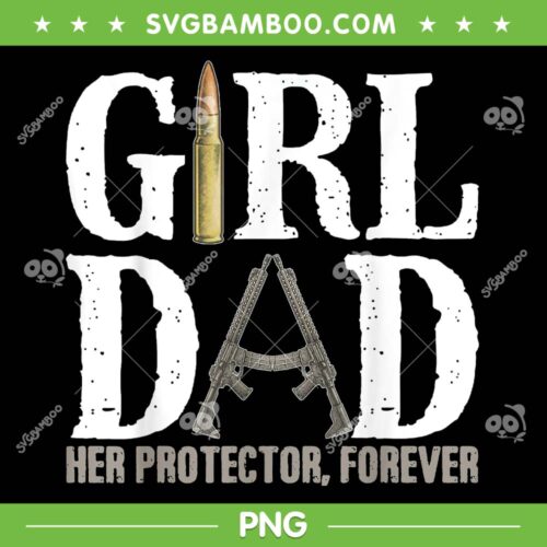 Girl Dad Her Protector Forever PNG, Funny Father Of Girls PNG, Happy Fathers Day PNG