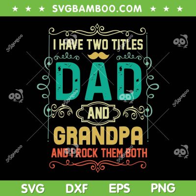 I Have Two Titles Dad And Grandpa SVG PNG, Fathers Day Grandpa SVG, Grandpa And I Rock Them Both DXF SVG PNG EPS