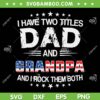 I Have Two Titles Dad And Grandpa SVG PNG, Funny Fathers Day SVG, Grandpa American Flag DXF SVG PNG EPS