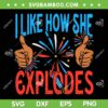 I Like How She Explodes SVG PNG, Like How He Bangs SVG, 4th of July Couple Fireworks DXF SVG PNG EPS