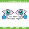 If You Ain't Cryin You Aint Highin SVG PNG, Funny Teary Eyes SVG, Croc Gifts DXF SVG PNG EPS