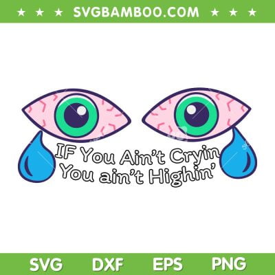 If You Ain't Cryin You Aint Highin SVG PNG, Funny Teary Eyes SVG, Croc Gifts DXF SVG PNG EPS If You Ain't Cryin You Aint Highin SVG PNG, Funny Teary Eyes SVG, Croc Gifts DXF SVG PNG EPS