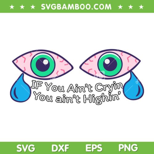 If You Ain't Cryin You Aint Highin SVG PNG, Funny Teary Eyes SVG, Croc Gifts DXF SVG PNG EPS