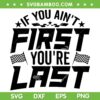 If You Aint First You're Last SVG PNG, Race Car SVG, Sports Racing Car DXF SVG PNG EPS