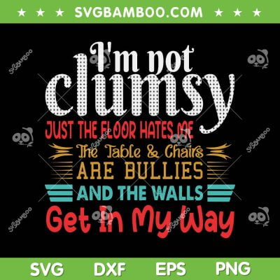Im Not Clumsy Just The Floor Hates Me SVG, Funny Sarcastic SVG, Clumsy Saying DXF SVG PNG EPS