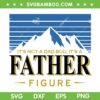 It's Not A Dad Bod SVG PNG, Its A Father Figure SVG, Happy Fathers Day 2023 DXF SVG PNG EPS