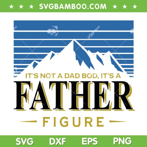It's Not A Dad Bod SVG PNG, Its A Father Figure SVG, Happy Fathers Day 2023 DXF SVG PNG EPS