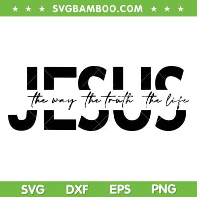 Jesus the Way the Truth the Life SVG PNG, Christian Religious Bible Faith SVG, God Jesus Quote DXF SVG PNG EPS Jesus the Way the Truth the Life SVG PNG, Christian Religious Bible Faith SVG, God Jesus Quote DXF SVG PNG EPS
