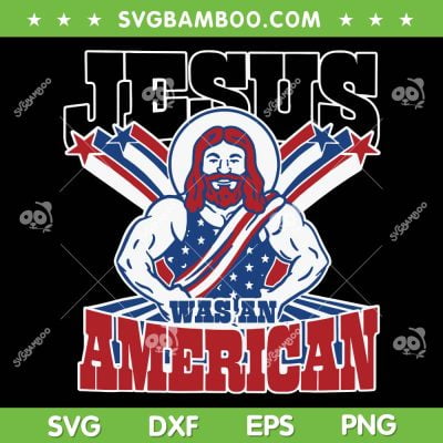 Jesus Was An American SVG PNG, 4th Of July Jesus SVG, American Flag DXF SVG PNG EPS