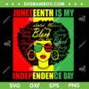 Juneteenth Is My Independence Day SVG PNG, Black Girl Black Queen SVG, Black History Month DXF SVG PNG EPS