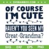 Of Course I'm Cute Havent You Seen My Great Grandma SVG, Great Grandma SVG, Kids Funny Quote DXF SVG PNG EPS
