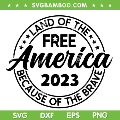 Land Of The Free America 2023 SVG PNG, Land Of The Because Of The Brave SVG, Patriotic America DXF SVG PNG EPS