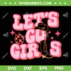 Let's Go Girls SVG PNG, Cowgirl Hat SVG, Cowboy Boots Bachelorette Party DXF SVG PNG EPS Let's Go Girls SVG PNG, Cowgirl Hat SVG, Cowboy Boots Bachelorette Party DXF SVG PNG EPS