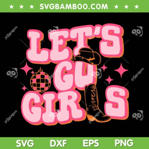 Let's Go Girls SVG PNG, Cowgirl Hat SVG, Cowboy Boots Bachelorette Party DXF SVG PNG EPS